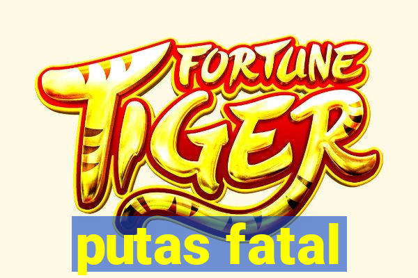 putas fatal